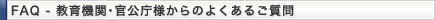 FAQ - 教育機関・官公庁様からのよくあるご質問