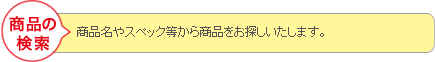 商品の検索　商品名やスペック等から商品をお探しいたします。
